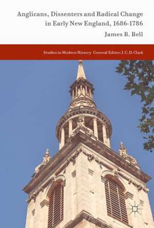 Anglicans, Dissenters and Radical Change in Early New England, 1686–1786 de James B. Bell