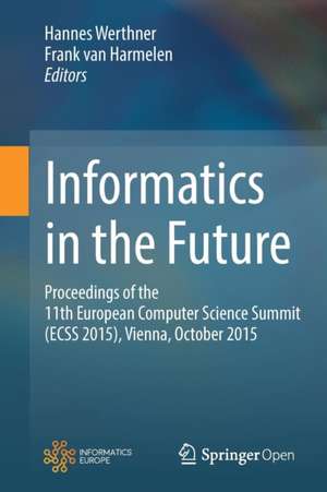 Informatics in the Future: Proceedings of the 11th European Computer Science Summit (ECSS 2015), Vienna, October 2015 de Hannes Werthner