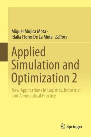 Applied Simulation and Optimization 2: New Applications in Logistics, Industrial and Aeronautical Practice de Miguel Mujica Mota