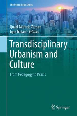 Transdisciplinary Urbanism and Culture: From Pedagogy to Praxis de Quazi Mahtab Zaman