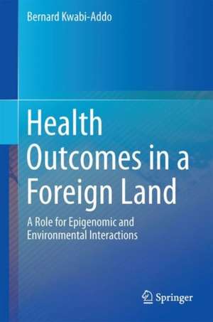 Health Outcomes in a Foreign Land : A Role for Epigenomic and Environmental Interaction de Bernard Kwabi-Addo