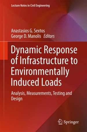 Dynamic Response of Infrastructure to Environmentally Induced Loads: Analysis, Measurements, Testing, and Design de Anastasios G. Sextos