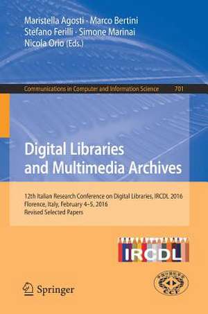 Digital Libraries and Multimedia Archives: 12th Italian Research Conference on Digital Libraries, IRCDL 2016, Florence, Italy, February 4-5, 2016, Revised Selected Papers de Maristella Agosti