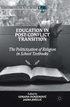 Education in Post-Conflict Transition: The Politicization of Religion in School Textbooks de Gorana Ognjenović