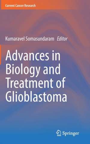 Advances in Biology and Treatment of Glioblastoma de Kumaravel Somasundaram