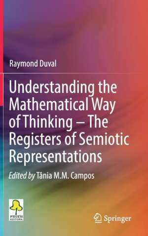 Understanding the Mathematical Way of Thinking – The Registers of Semiotic Representations de Raymond Duval