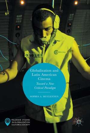 Globalization and Latin American Cinema: Toward a New Critical Paradigm de Sophia A. McClennen