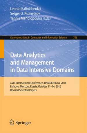 Data Analytics and Management in Data Intensive Domains: XVIII International Conference, DAMDID/RCDL 2016, Ershovo, Moscow, Russia, October 11 -14, 2016, Revised Selected Papers de Leonid Kalinichenko