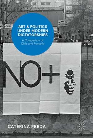 Art and Politics under Modern Dictatorships: A Comparison of Chile and Romania de Caterina Preda