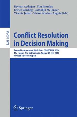 Conflict Resolution in Decision Making: Second International Workshop, COREDEMA 2016, The Hague, The Netherlands, August 29-30, 2016, Revised Selected Papers de Reyhan Aydoğan