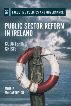 Public Sector Reform in Ireland: Countering Crisis de Muiris MacCarthaigh