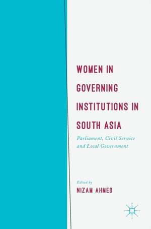 Women in Governing Institutions in South Asia: Parliament, Civil Service and Local Government de Nizam Ahmed