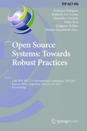 Open Source Systems: Towards Robust Practices: 13th IFIP WG 2.13 International Conference, OSS 2017, Buenos Aires, Argentina, May 22-23, 2017, Proceedings de Federico Balaguer