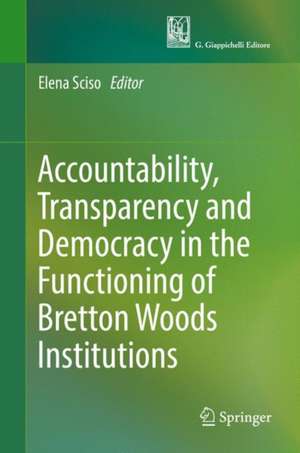 Accountability, Transparency and Democracy in the Functioning of Bretton Woods Institutions de Elena Sciso