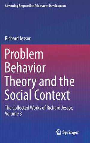 Problem Behavior Theory and the Social Context: The Collected Works of Richard Jessor, Volume 3 de Richard Jessor