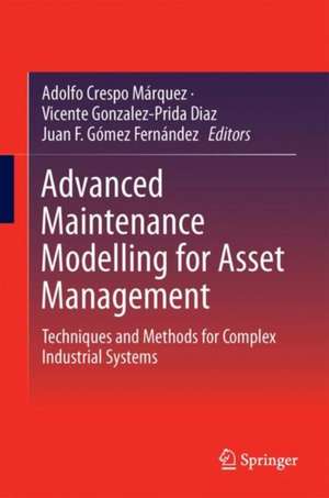 Advanced Maintenance Modelling for Asset Management: Techniques and Methods for Complex Industrial Systems de Adolfo Crespo Márquez