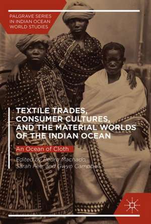 Textile Trades, Consumer Cultures, and the Material Worlds of the Indian Ocean: An Ocean of Cloth de Pedro Machado