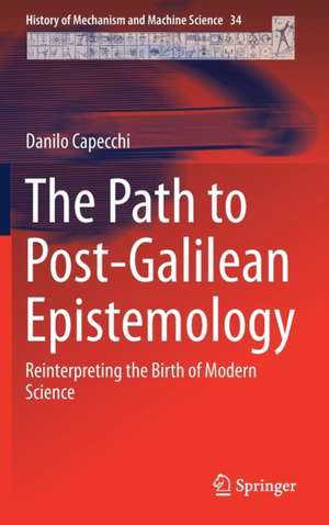 The Path to Post-Galilean Epistemology: Reinterpreting the Birth of Modern Science de Danilo Capecchi