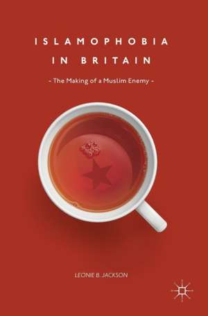 Islamophobia in Britain: The Making of a Muslim Enemy de Leonie B. Jackson