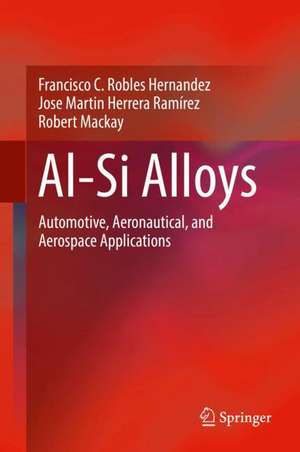 Al-Si Alloys: Automotive, Aeronautical, and Aerospace Applications de Francisco C. Robles Hernandez