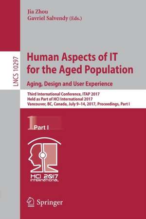 Human Aspects of IT for the Aged Population. Aging, Design and User Experience: Third International Conference, ITAP 2017, Held as Part of HCI International 2017, Vancouver, BC, Canada, July 9-14, 2017, Proceedings, Part I de Jia Zhou