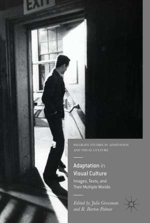 Adaptation in Visual Culture: Images, Texts, and Their Multiple Worlds de Julie Grossman