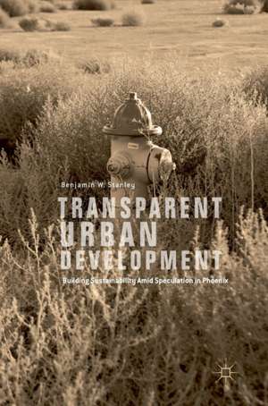 Transparent Urban Development: Building Sustainability Amid Speculation in Phoenix de Benjamin W. Stanley