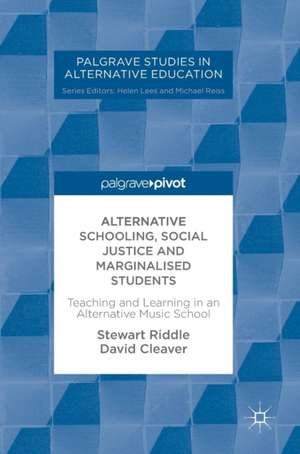 Alternative Schooling, Social Justice and Marginalised Students: Teaching and Learning in an Alternative Music School de Stewart Riddle