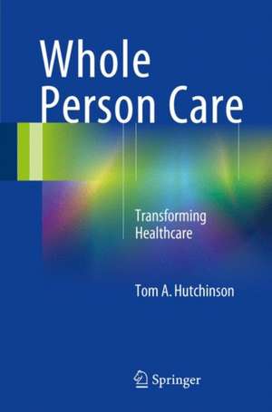 Whole Person Care: Transforming Healthcare de Tom A. Hutchinson