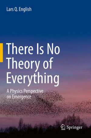 There Is No Theory of Everything: A Physics Perspective on Emergence de Lars Q. English