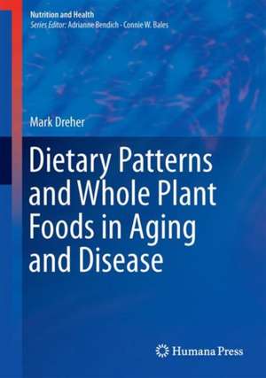 Dietary Patterns and Whole Plant Foods in Aging and Disease de Mark L. Dreher