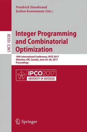 Integer Programming and Combinatorial Optimization: 19th International Conference, IPCO 2017, Waterloo, ON, Canada, June 26-28, 2017, Proceedings de Friedrich Eisenbrand