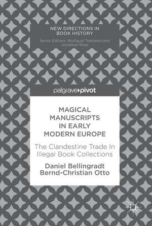 Magical Manuscripts in Early Modern Europe: The Clandestine Trade In Illegal Book Collections de Daniel Bellingradt