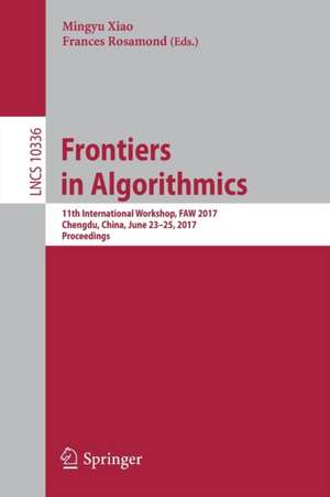 Frontiers in Algorithmics: 11th International Workshop, FAW 2017, Chengdu, China, June 23-25, 2017, Proceedings de Mingyu Xiao