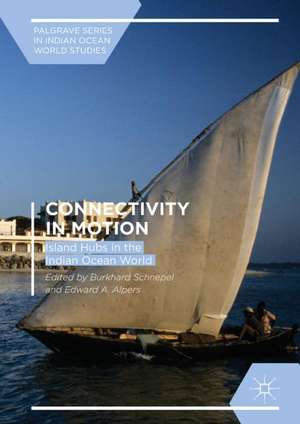 Connectivity in Motion: Island Hubs in the Indian Ocean World de Burkhard Schnepel