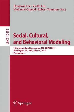 Social, Cultural, and Behavioral Modeling: 10th International Conference, SBP-BRiMS 2017, Washington, DC, USA, July 5-8, 2017, Proceedings de Dongwon Lee