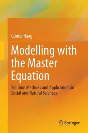 Modelling with the Master Equation: Solution Methods and Applications in Social and Natural Sciences de Günter Haag