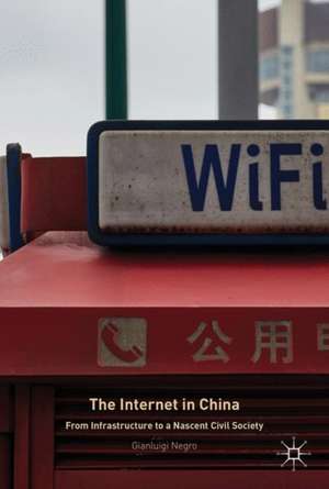 The Internet in China: From Infrastructure to a Nascent Civil Society de Gianluigi Negro