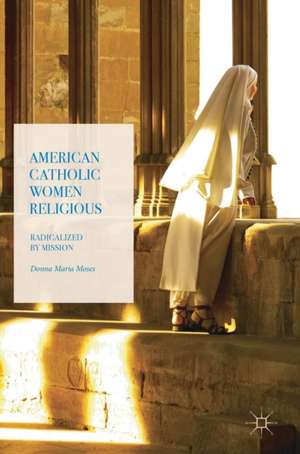 American Catholic Women Religious: Radicalized by Mission de Donna Maria Moses