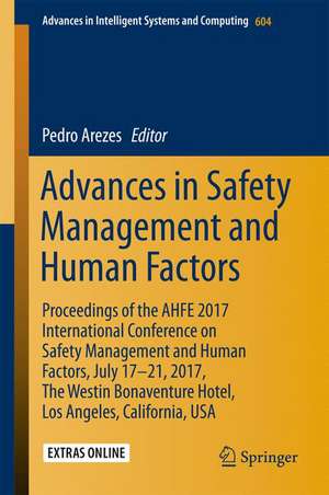 Advances in Safety Management and Human Factors: Proceedings of the AHFE 2017 International Conference on Safety Management and Human Factors, July 17–21, 2017, The Westin Bonaventure Hotel, Los Angeles, California, USA de Pedro Arezes