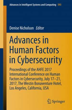 Advances in Human Factors in Cybersecurity: Proceedings of the AHFE 2017 International Conference on Human Factors in Cybersecurity, July 17−21, 2017, The Westin Bonaventure Hotel, Los Angeles, California, USA de Denise Nicholson