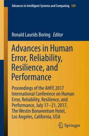 Advances in Human Error, Reliability, Resilience, and Performance: Proceedings of the AHFE 2017 International Conference on Human Error, Reliability, Resilience, and Performance, July 17–21,2017, The Westin Bonaventure Hotel,Los Angeles, California, USA de Ronald Laurids Boring