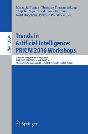 Trends in Artificial Intelligence: PRICAI 2016 Workshops: PeHealth 2016, I3A 2016, AIED 2016, AI4T 2016, IWEC 2016, and RSAI 2016, Phuket, Thailand, August 22-23, 2016, Revised Selected Papers de Masayuki Numao