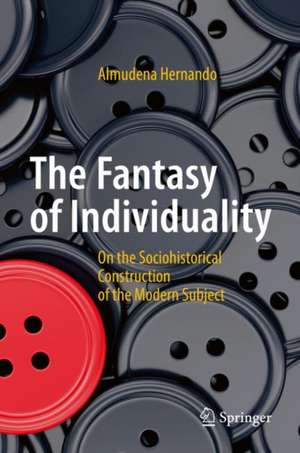 The Fantasy of Individuality: On the Sociohistorical Construction of the Modern Subject de Almudena Hernando