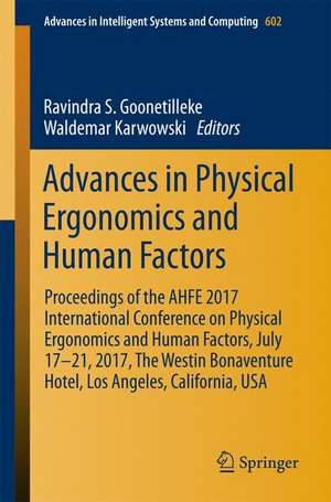 Advances in Physical Ergonomics and Human Factors: Proceedings of the AHFE 2017 International Conference on Physical Ergonomics and Human Factors, July 17-21, 2017, The Westin Bonaventure Hotel, Los Angeles, California, USA de Ravindra S. Goonetilleke