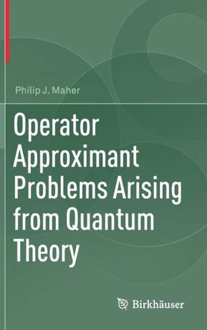 Operator Approximant Problems Arising from Quantum Theory de Philip J. Maher