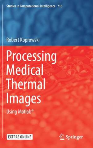 Processing Medical Thermal Images: Using Matlab® de Robert Koprowski