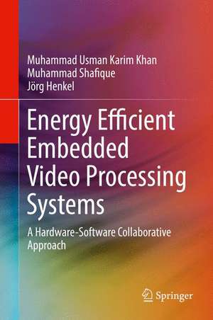 Energy Efficient Embedded Video Processing Systems: A Hardware-Software Collaborative Approach de Muhammad Usman Karim Khan