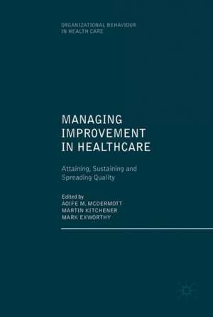 Managing Improvement in Healthcare: Attaining, Sustaining and Spreading Quality de Aoife M. McDermott