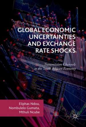 Global Economic Uncertainties and Exchange Rate Shocks: Transmission Channels to the South African Economy de Eliphas Ndou